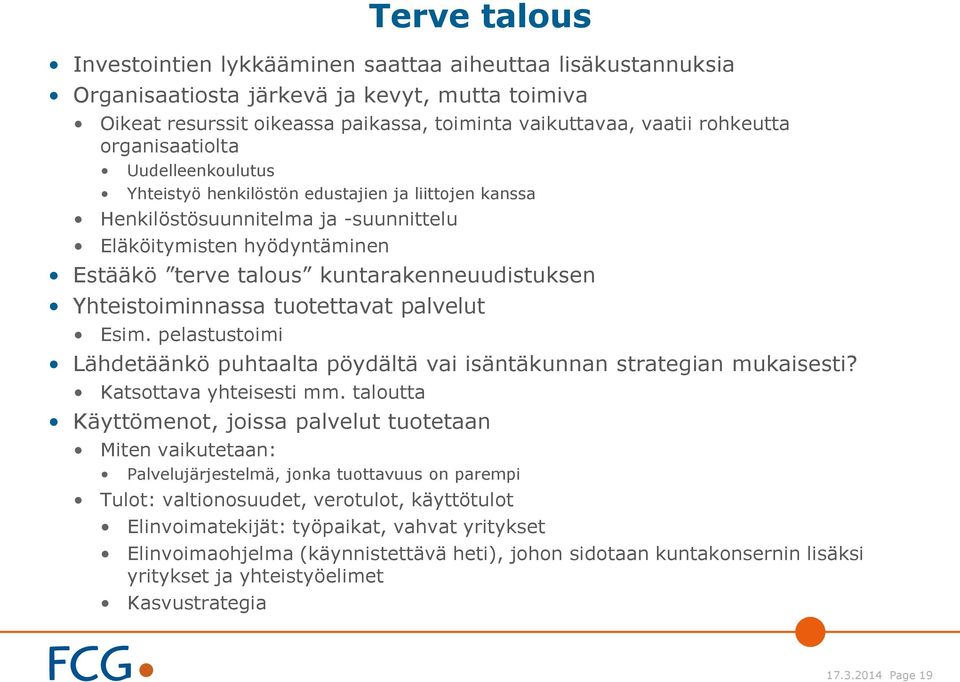 Yhteistoiminnassa tuotettavat palvelut Esim. pelastustoimi Lähdetäänkö puhtaalta pöydältä vai isäntäkunnan strategian mukaisesti? Katsottava yhteisesti mm.