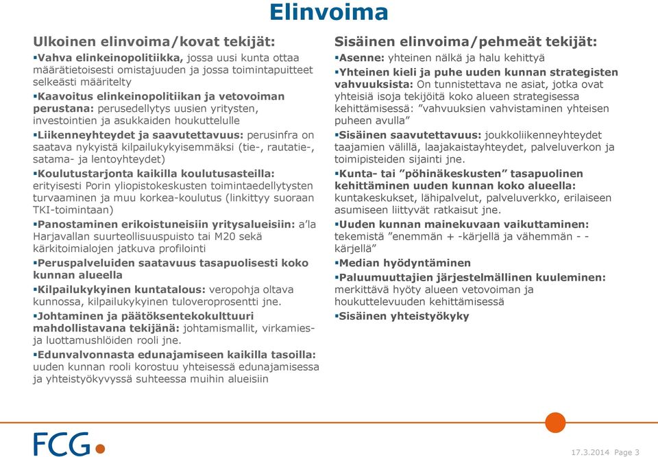 rautatie-, satama- ja lentoyhteydet) Koulutustarjonta kaikilla koulutusasteilla: erityisesti Porin yliopistokeskusten toimintaedellytysten turvaaminen ja muu korkea-koulutus (linkittyy suoraan