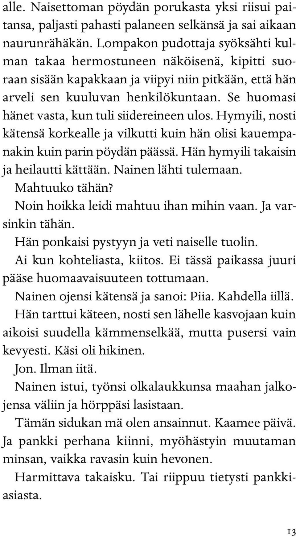 Se huomasi hänet vasta, kun tuli siidereineen ulos. Hymyili, nosti kätensä korkealle ja vilkutti kuin hän olisi kauempanakin kuin parin pöydän päässä. Hän hymyili takaisin ja heilautti kättään.