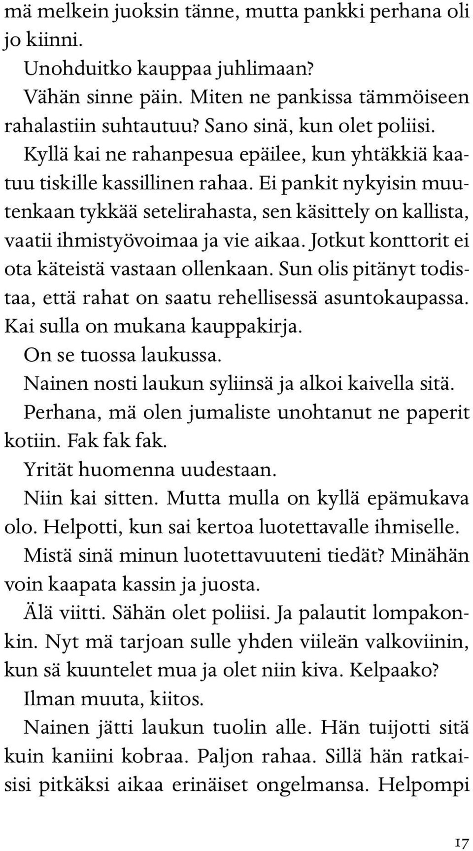 Jotkut konttorit ei ota käteistä vastaan ollenkaan. Sun olis pitänyt todistaa, että rahat on saatu rehellisessä asuntokaupassa. Kai sulla on mukana kauppakirja. On se tuossa laukussa.