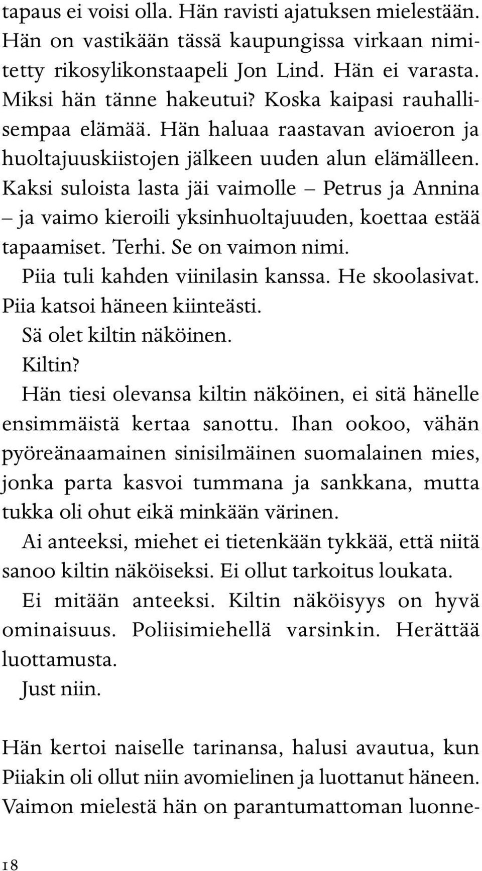 Kaksi suloista lasta jäi vaimolle Petrus ja Annina ja vaimo kieroili yksinhuoltajuuden, koettaa estää tapaamiset. Terhi. Se on vaimon nimi. Piia tuli kahden viinilasin kanssa. He skoolasivat.