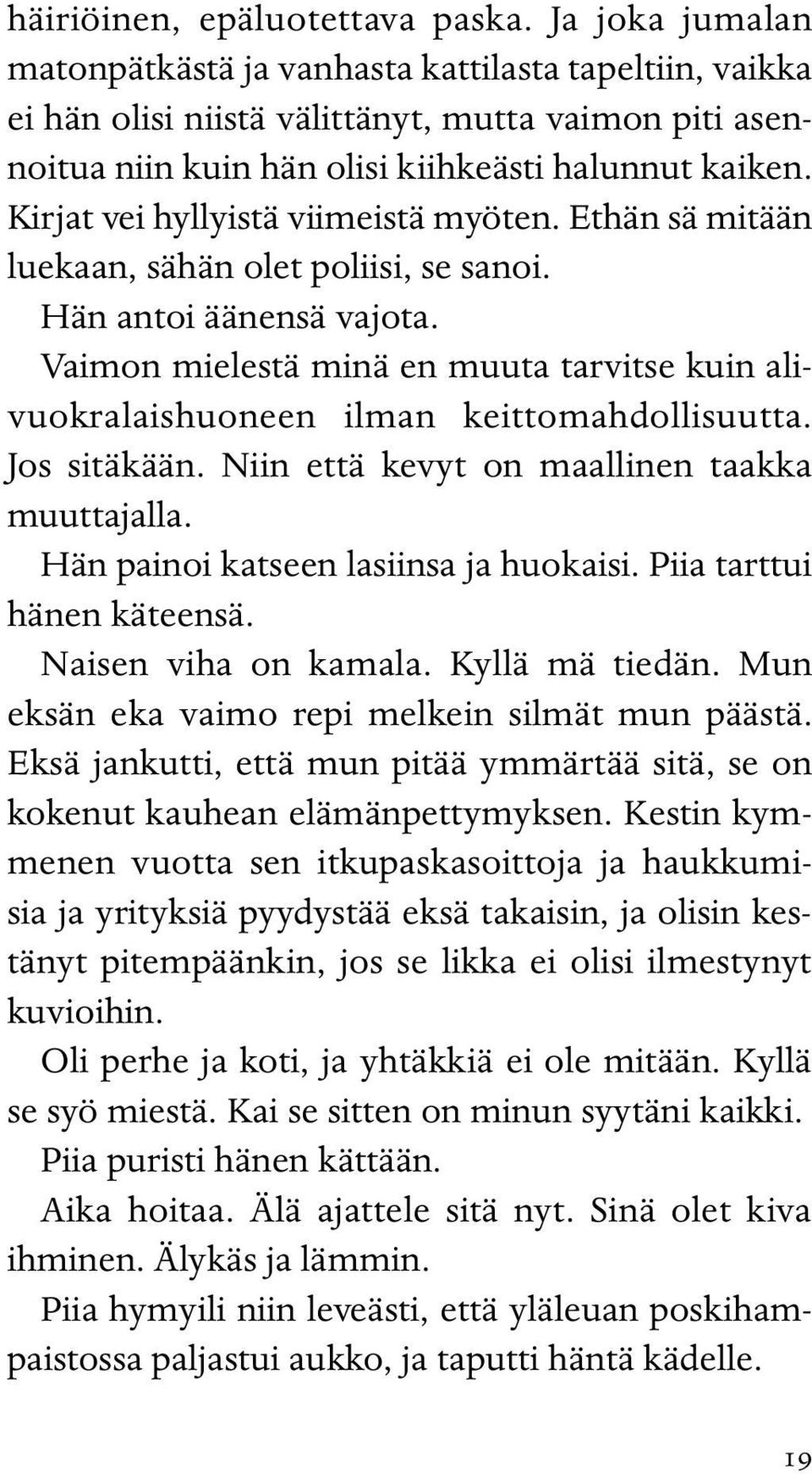 Kirjat vei hyllyistä viimeistä myöten. Ethän sä mitään luekaan, sähän olet poliisi, se sanoi. Hän antoi äänensä vajota.