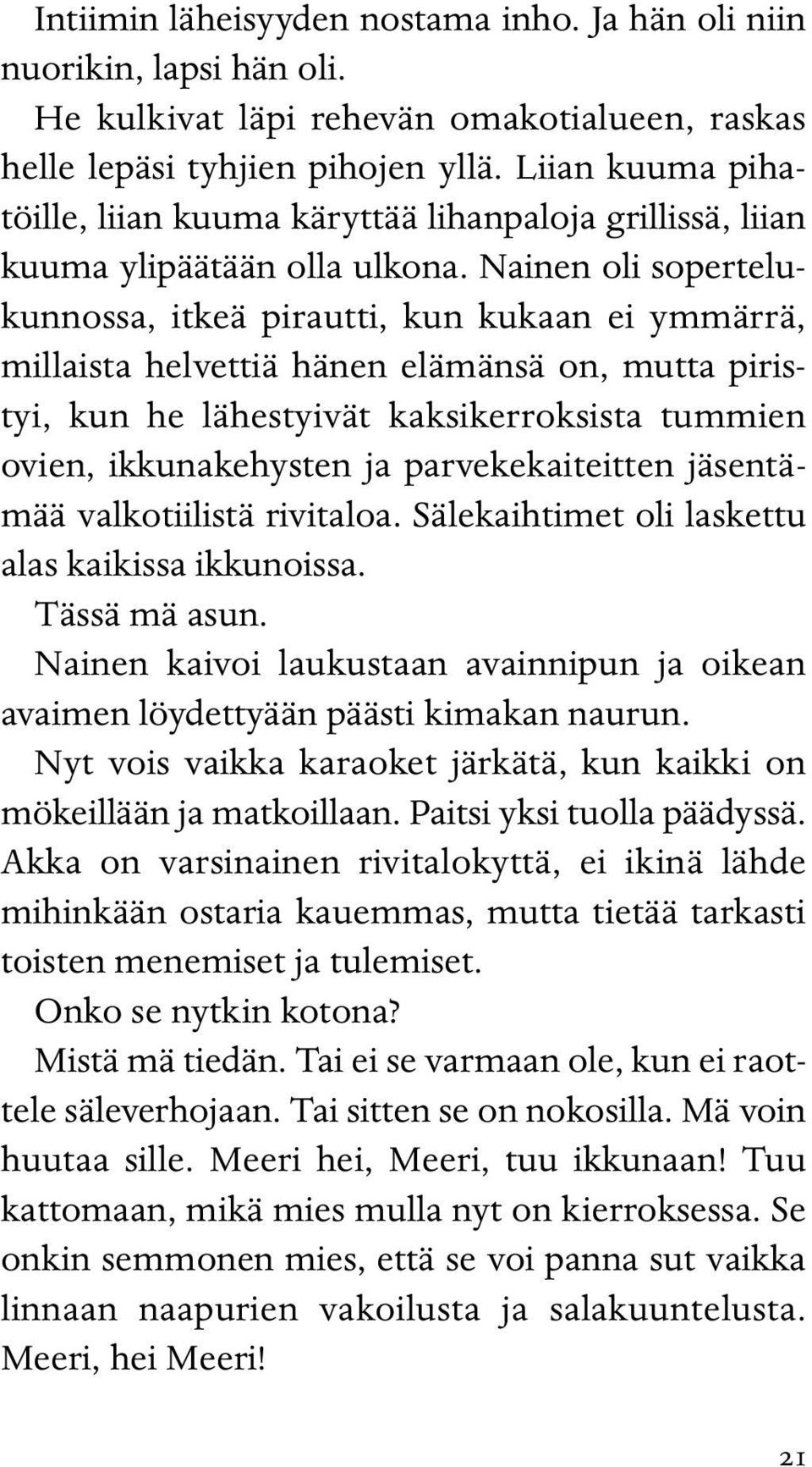 Nainen oli sopertelukunnossa, itkeä pirautti, kun kukaan ei ymmärrä, millaista helvettiä hänen elämänsä on, mutta piristyi, kun he lähestyivät kaksikerroksista tummien ovien, ikkunakehysten ja