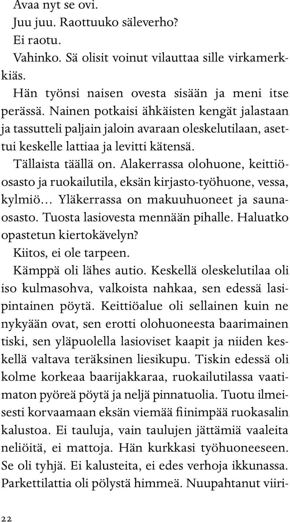 Alakerrassa olohuone, keittiöosasto ja ruokailutila, eksän kirjasto-työhuone, vessa, kylmiö Yläkerrassa on makuuhuoneet ja saunaosasto. Tuosta lasiovesta mennään pihalle.