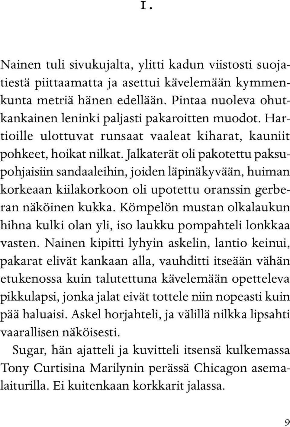 Jalkaterät oli pakotettu paksupohjaisiin sandaaleihin, joiden läpinäkyvään, huiman korkeaan kiilakorkoon oli upotettu oranssin gerberan näköinen kukka.