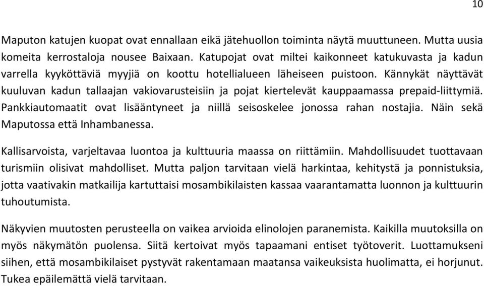 Kännykät näyttävät kuuluvan kadun tallaajan vakiovarusteisiin ja pojat kiertelevät kauppaamassa prepaid-liittymiä. Pankkiautomaatit ovat lisääntyneet ja niillä seisoskelee jonossa rahan nostajia.