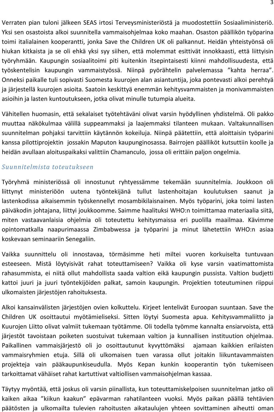 Heidän yhteistyönsä oli hiukan kitkaista ja se oli ehkä yksi syy siihen, että molemmat esittivät innokkaasti, että liittyisin työryhmään.