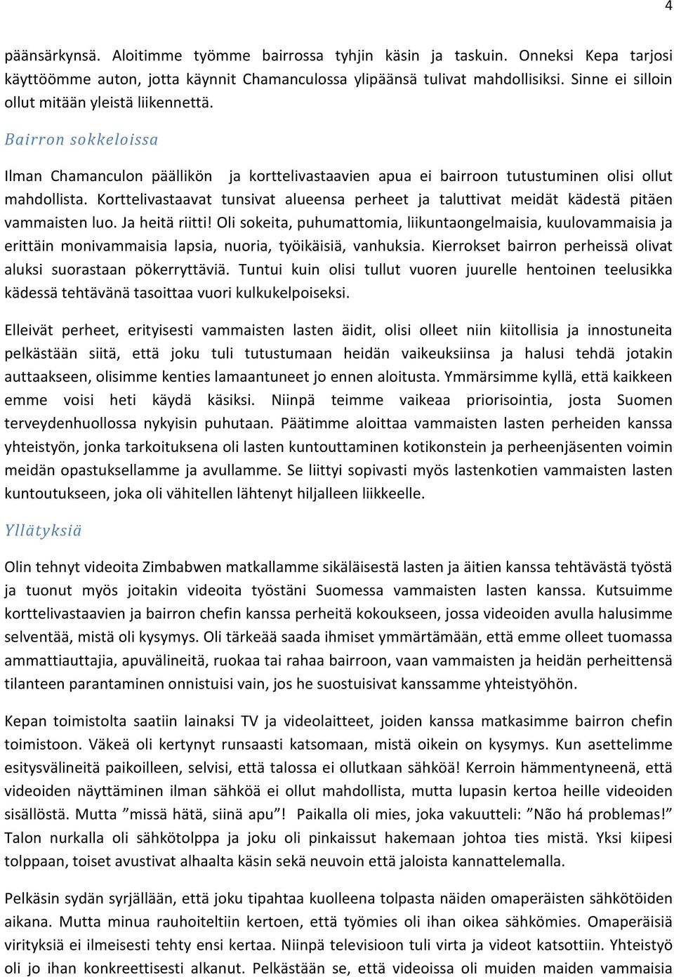 Korttelivastaavat tunsivat alueensa perheet ja taluttivat meidät kädestä pitäen vammaisten luo. Ja heitä riitti!