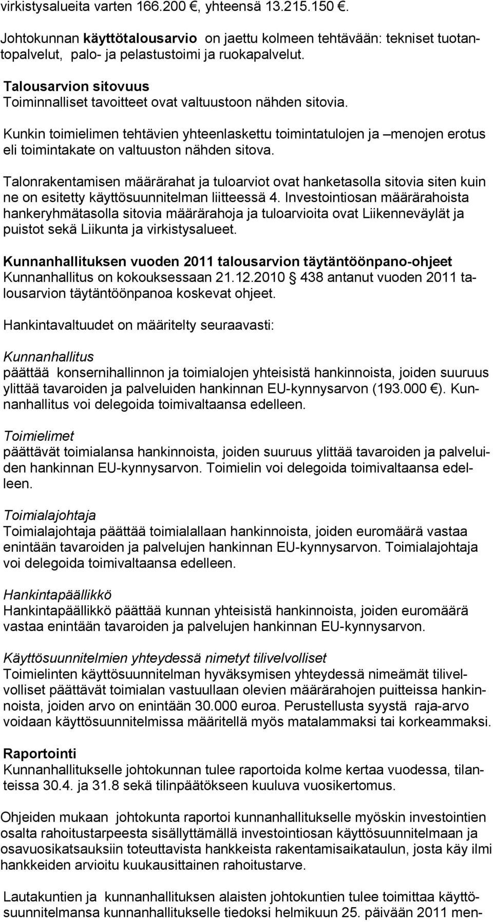Kunkin toimielimen tehtävien yhteenlaskettu toimintatulojen ja menojen erotus eli toimintakate on valtuuston nähden sitova.