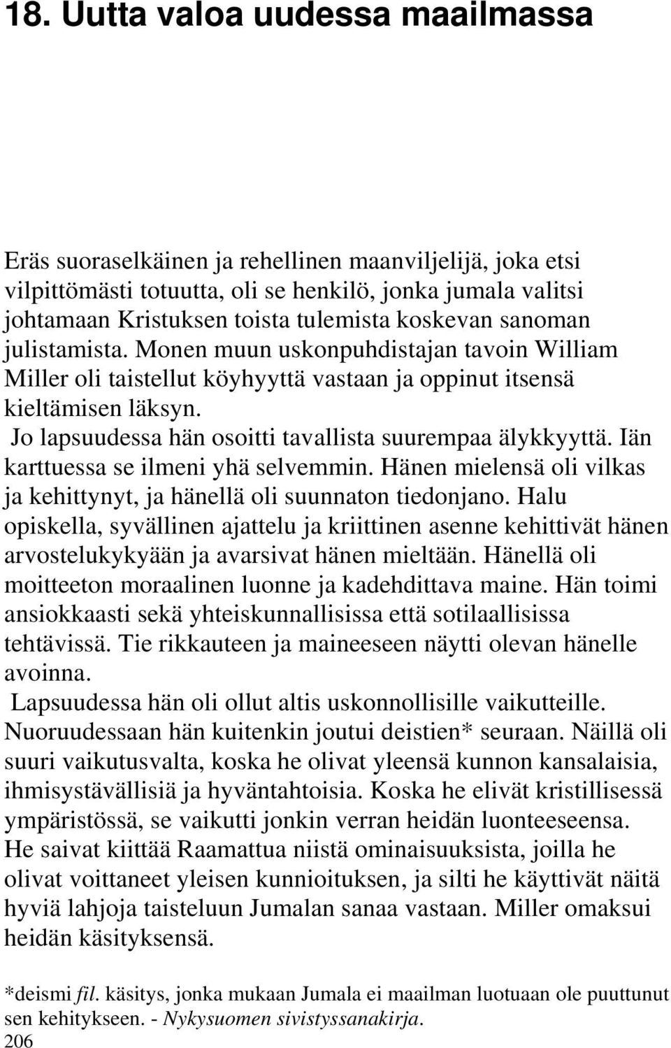 Jo lapsuudessa hän osoitti tavallista suurempaa älykkyyttä. Iän karttuessa se ilmeni yhä selvemmin. Hänen mielensä oli vilkas ja kehittynyt, ja hänellä oli suunnaton tiedonjano.