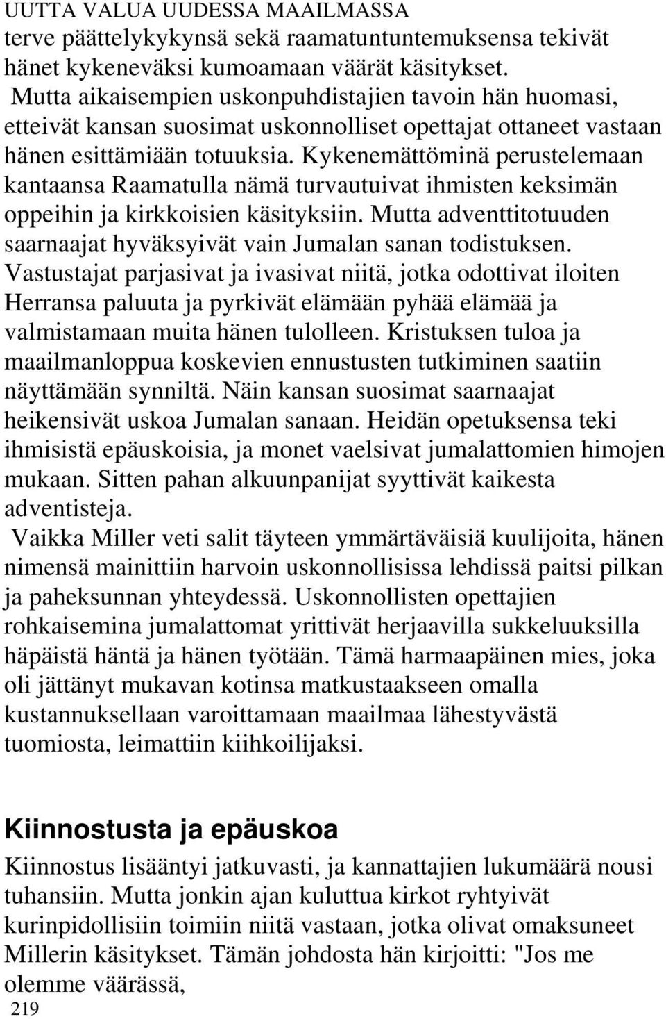 Kykenemättöminä perustelemaan kantaansa Raamatulla nämä turvautuivat ihmisten keksimän oppeihin ja kirkkoisien käsityksiin.