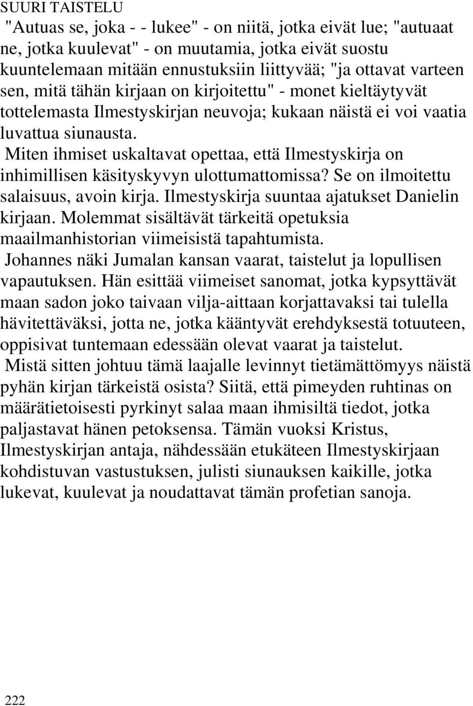 Miten ihmiset uskaltavat opettaa, että Ilmestyskirja on inhimillisen käsityskyvyn ulottumattomissa? Se on ilmoitettu salaisuus, avoin kirja. Ilmestyskirja suuntaa ajatukset Danielin kirjaan.