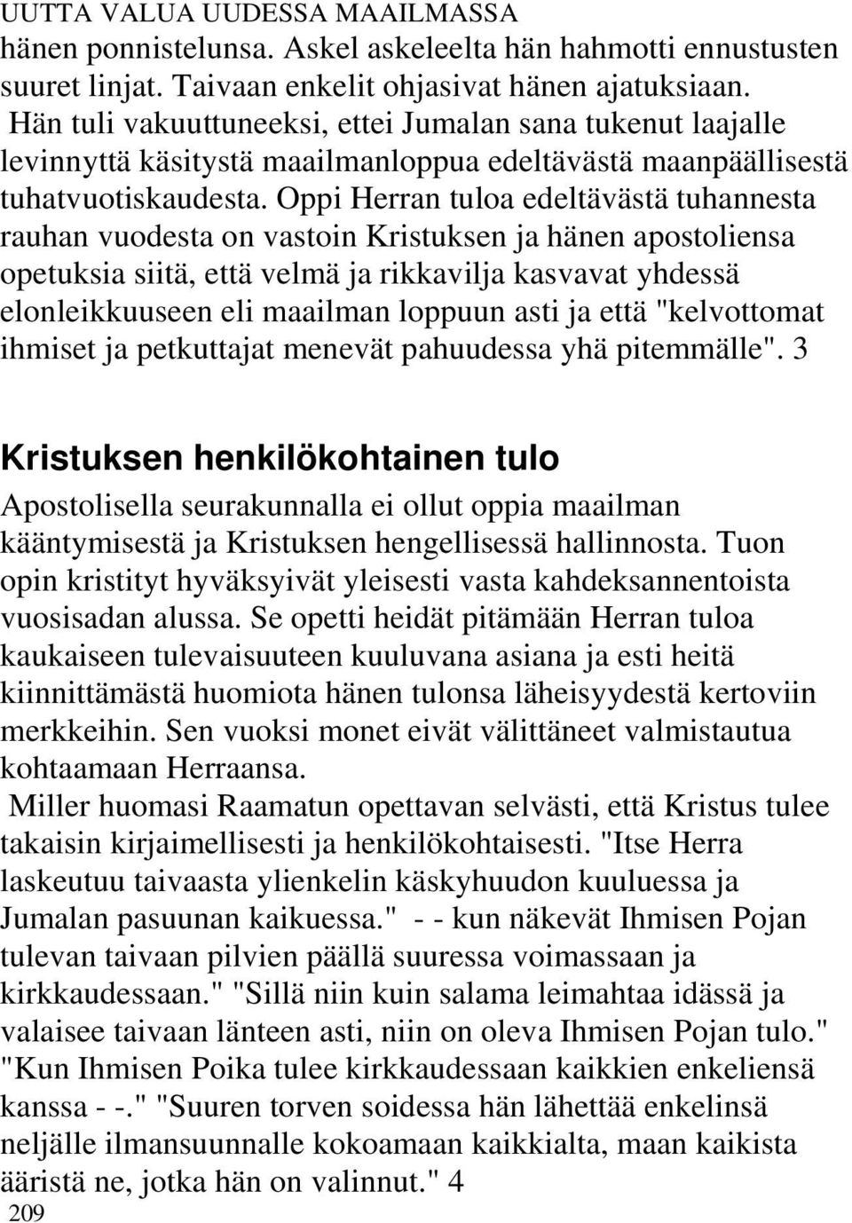 Oppi Herran tuloa edeltävästä tuhannesta rauhan vuodesta on vastoin Kristuksen ja hänen apostoliensa opetuksia siitä, että velmä ja rikkavilja kasvavat yhdessä elonleikkuuseen eli maailman loppuun