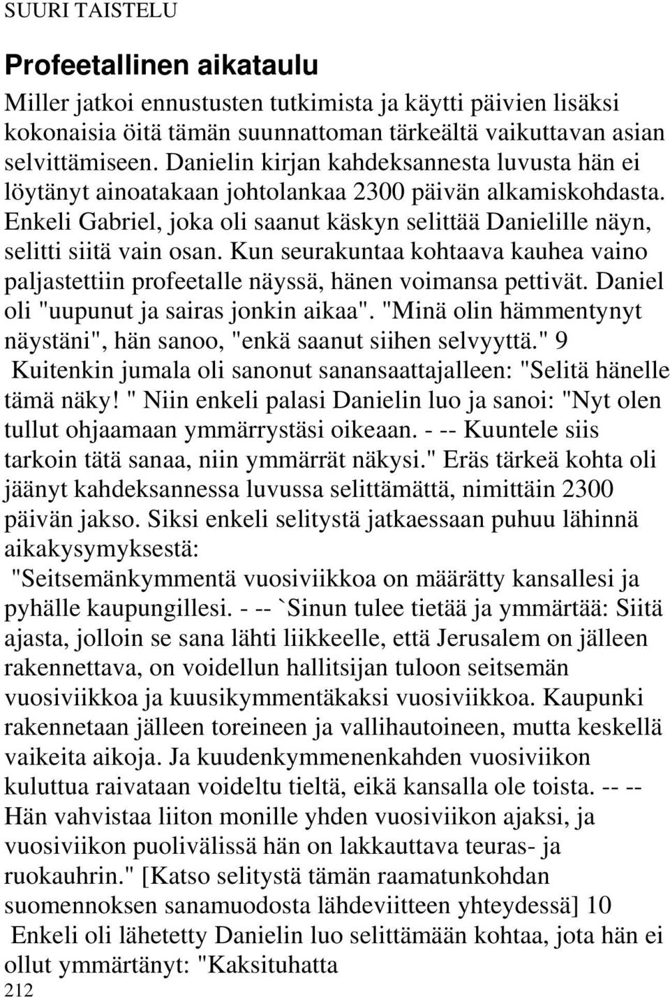 Kun seurakuntaa kohtaava kauhea vaino paljastettiin profeetalle näyssä, hänen voimansa pettivät. Daniel oli "uupunut ja sairas jonkin aikaa".