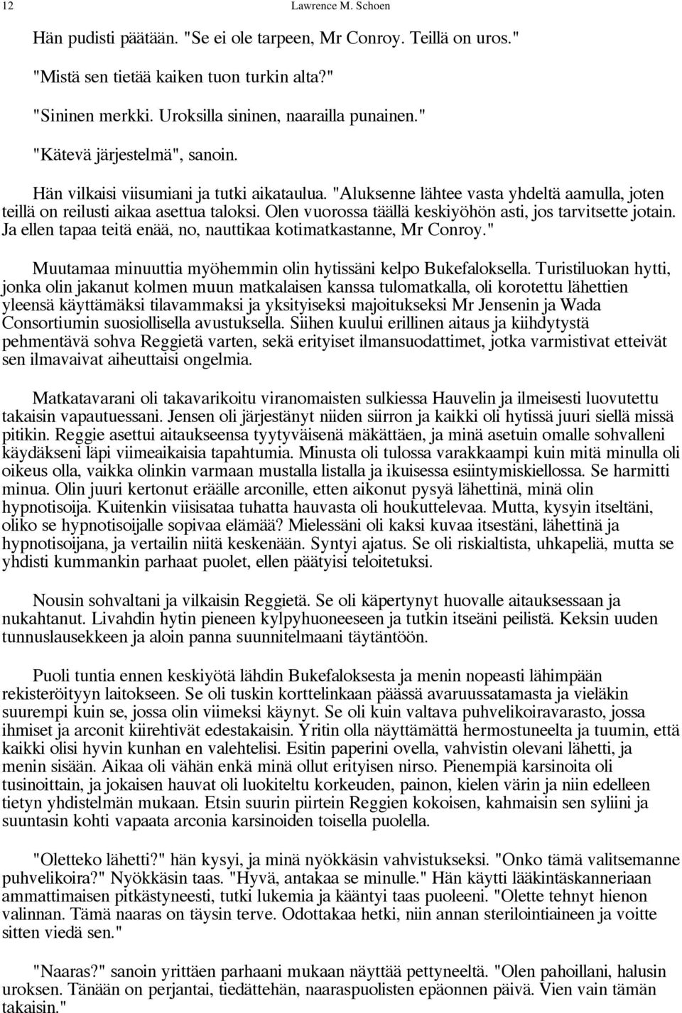 Olen vuorossa täällä keskiyöhön asti, jos tarvitsette jotain. Ja ellen tapaa teitä enää, no, nauttikaa kotimatkastanne, Mr Conroy." Muutamaa minuuttia myöhemmin olin hytissäni kelpo Bukefaloksella.