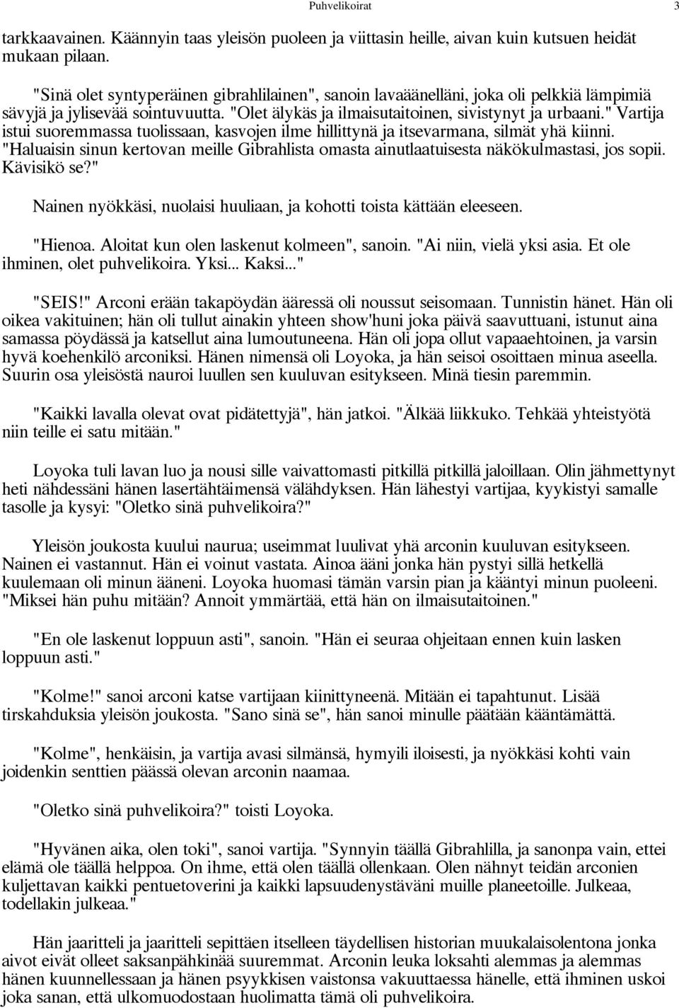 " Vartija istui suoremmassa tuolissaan, kasvojen ilme hillittynä ja itsevarmana, silmät yhä kiinni. "Haluaisin sinun kertovan meille Gibrahlista omasta ainutlaatuisesta näkökulmastasi, jos sopii.