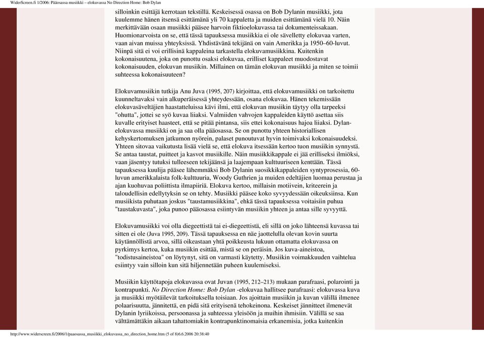 musiikkia ei ole sävelletty elokuvaa varten, vaan aivan muissa yhteyksissä Yhdistävänä tekijänä on vain Amerikka ja 1950 60-luvut Niinpä sitä ei voi erillisinä kappaleina tarkastella