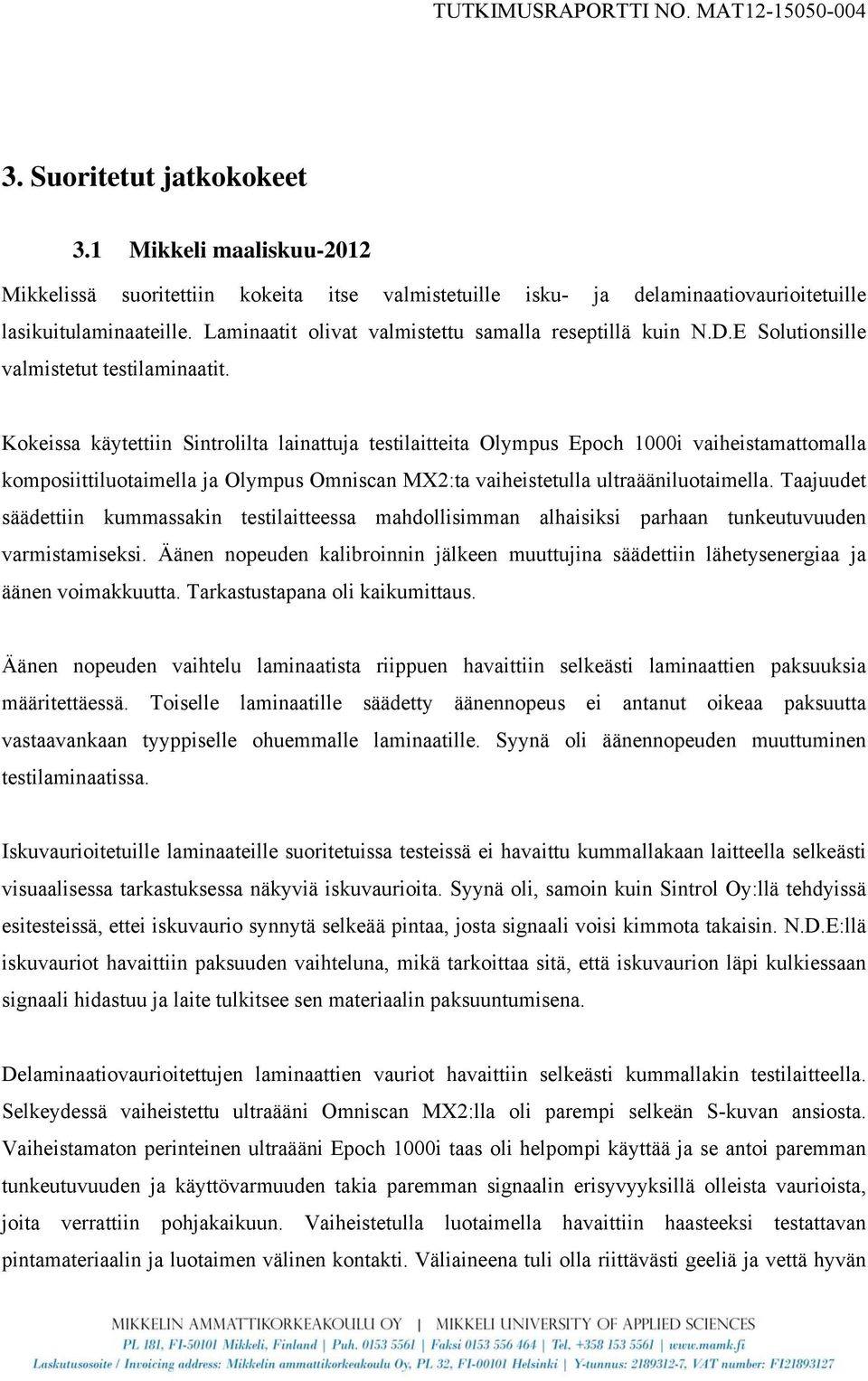 Kokeissa käytettiin Sintrolilta lainattuja testilaitteita Olympus Epoch 1000i vaiheistamattomalla komposiittiluotaimella ja Olympus Omniscan MX2:ta vaiheistetulla ultraääniluotaimella.