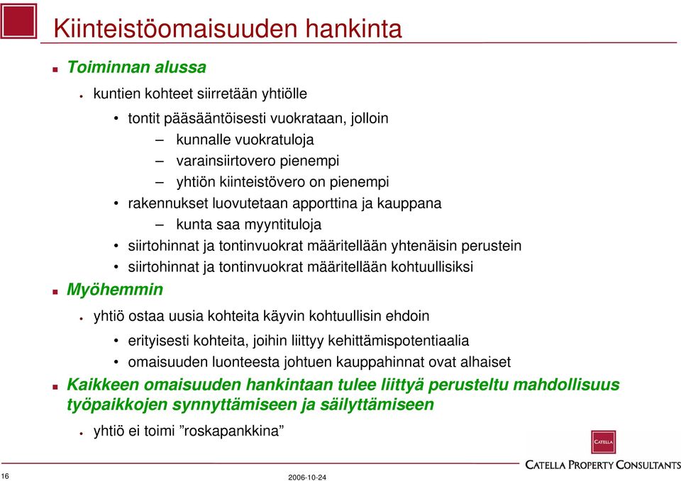 siirtohinnat ja tontinvuokrat määritellään kohtuullisiksi yhtiö ostaa uusia kohteita käyvin kohtuullisin ehdoin erityisesti kohteita, joihin liittyy kehittämispotentiaalia