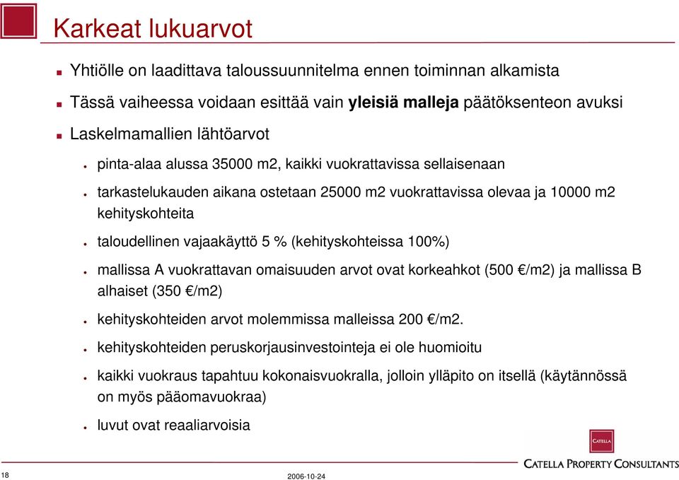 (kehityskohteissa 100%) mallissa A vuokrattavan omaisuuden arvot ovat korkeahkot (500 /m2) ja mallissa B alhaiset (350 /m2) kehityskohteiden arvot molemmissa malleissa 200 /m2.