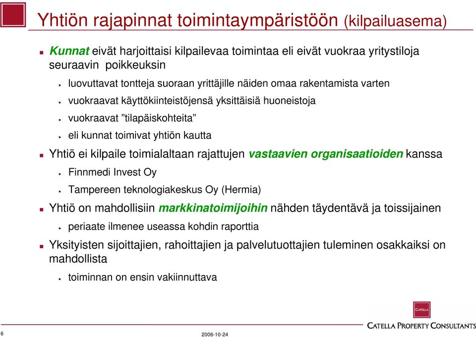 kilpaile toimialaltaan rajattujen vastaavien organisaatioiden kanssa Finnmedi Invest Oy Tampereen teknologiakeskus Oy (Hermia) Yhtiö on mahdollisiin markkinatoimijoihin nähden