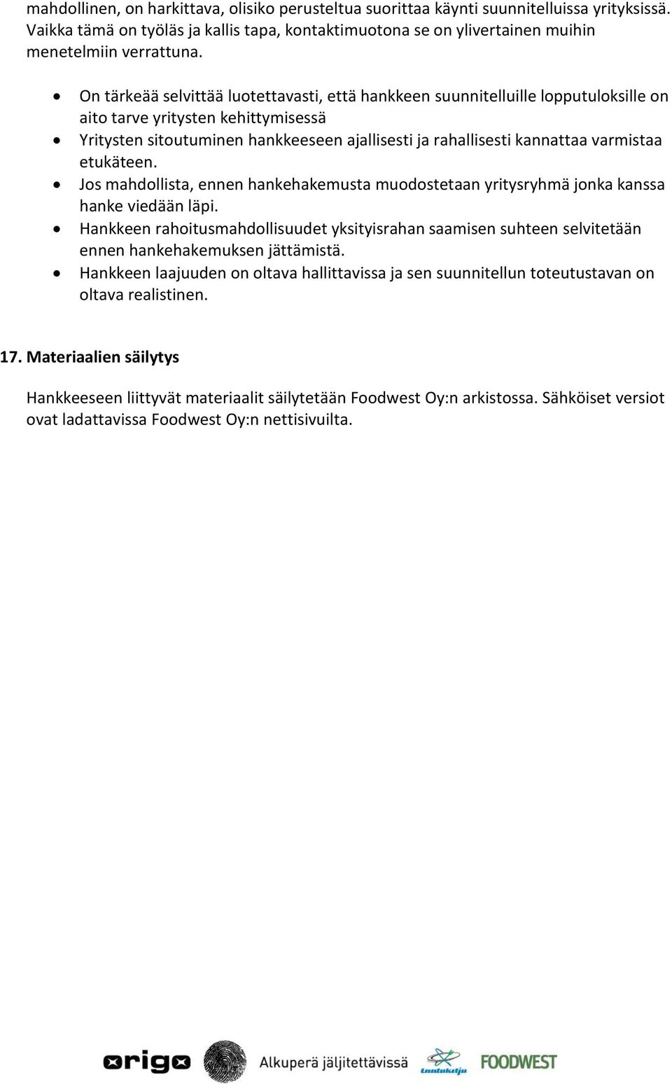 varmistaa etukäteen. Jos mahdollista, ennen hankehakemusta muodostetaan yritysryhmä jonka kanssa hanke viedään läpi.