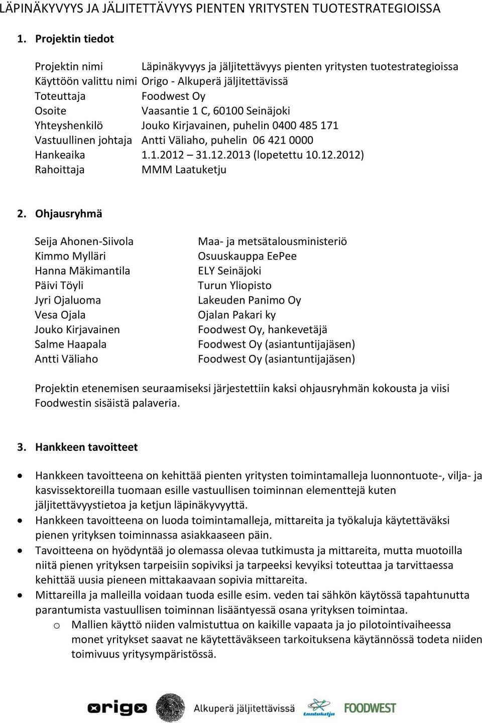 60100 Seinäjoki Yhteyshenkilö Jouko Kirjavainen, puhelin 0400 485 171 Vastuullinen johtaja Antti Väliaho, puhelin 06 421 0000 Hankeaika 1.1.2012 31.12.2013 (lopetettu 10.12.2012) Rahoittaja MMM Laatuketju 2.