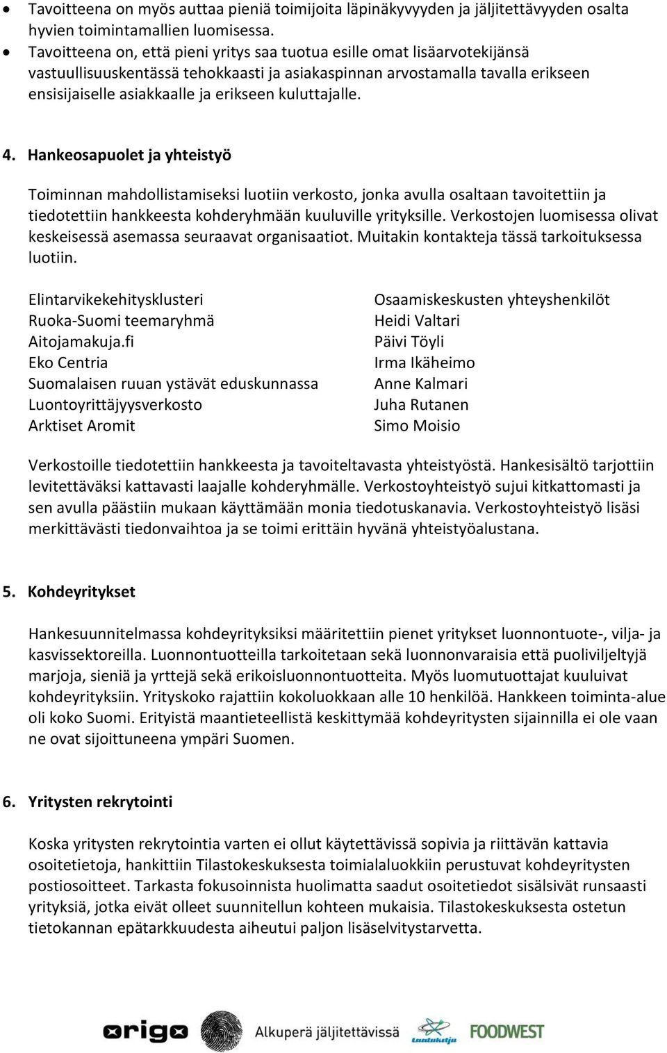 kuluttajalle. 4. Hankeosapuolet ja yhteistyö Toiminnan mahdollistamiseksi luotiin verkosto, jonka avulla osaltaan tavoitettiin ja tiedotettiin hankkeesta kohderyhmään kuuluville yrityksille.