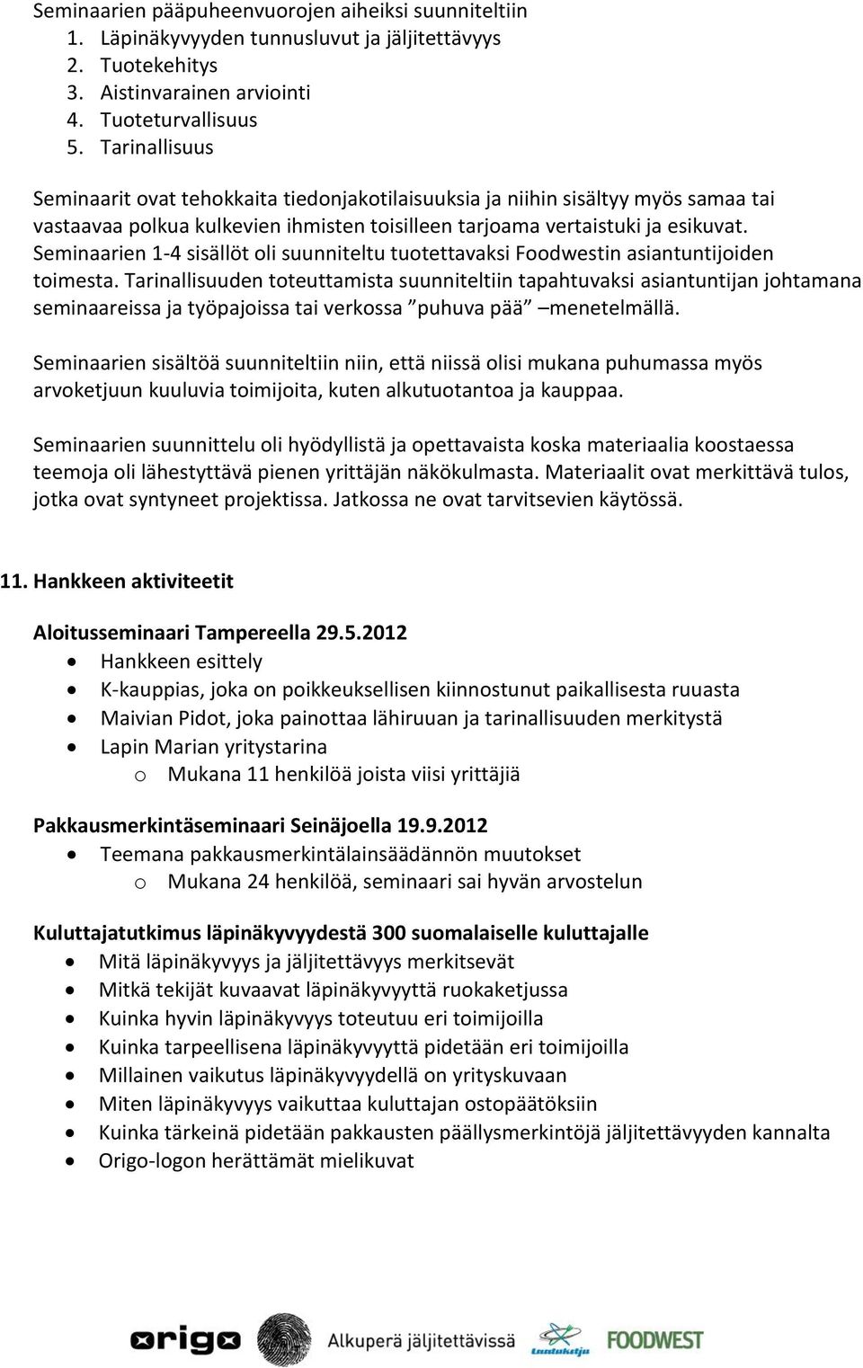 Seminaarien 1-4 sisällöt oli suunniteltu tuotettavaksi Foodwestin asiantuntijoiden toimesta.