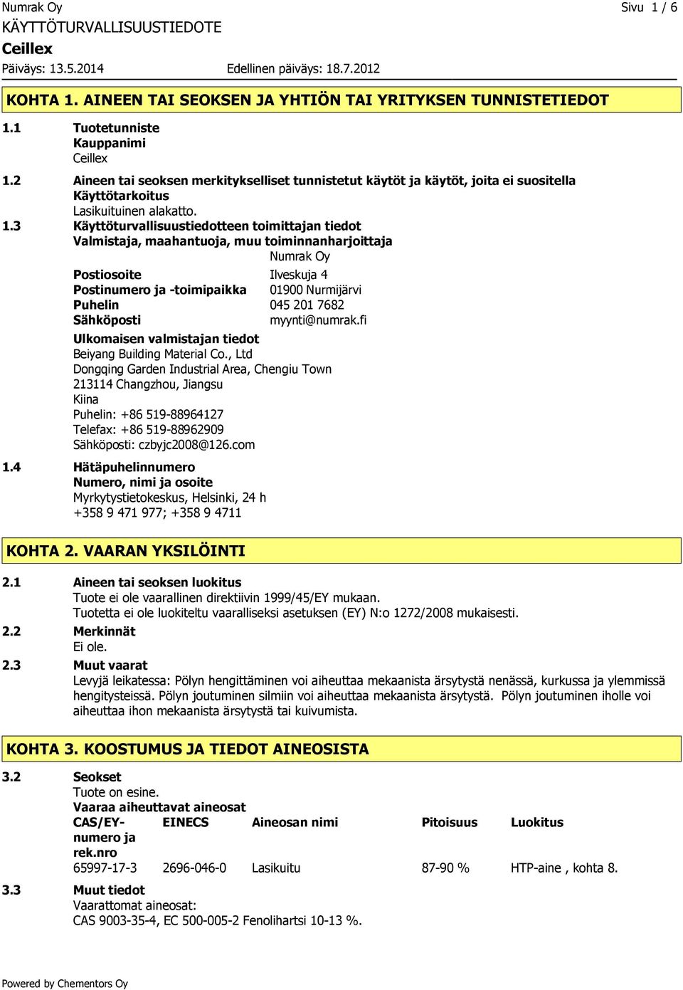 3 Käyttöturvallisuustiedotteen toimittajan tiedot Valmistaja, maahantuoja, muu toiminnanharjoittaja Numrak Oy Postiosoite Ilveskuja 4 Postinumero ja -toimipaikka 01900 Nurmijärvi Puhelin 045 201 7682