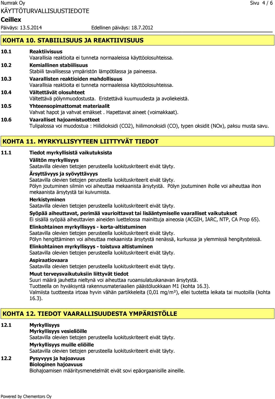 Eristettävä kuumuudesta ja avoliekeistä. 10.5 Yhteensopimattomat materiaalit Vahvat hapot ja vahvat emäkset. Hapettavat aineet (voimakkaat). 10.6 Vaaralliset hajoamistuotteet Tulipalossa voi muodostua : Hiilidioksidi (CO2), hiilimonoksidi (CO), typen oksidit (NOx), paksu musta savu.