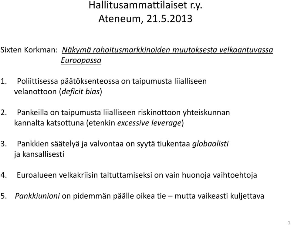 Pankeilla on taipumusta liialliseen riskinottoon yhteiskunnan kannalta katsottuna (etenkin excessive leverage) 3.