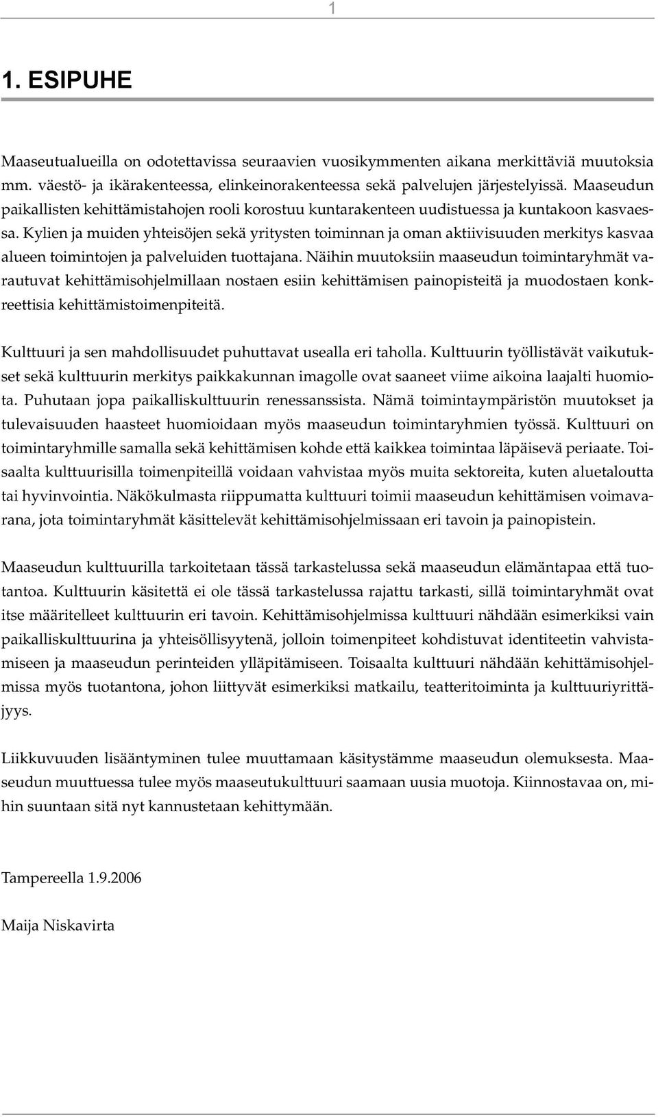 Kylien ja muiden yhteisöjen sekä yritysten toiminnan ja oman aktiivisuuden merkitys kasvaa alueen toimintojen ja palveluiden tuottajana.