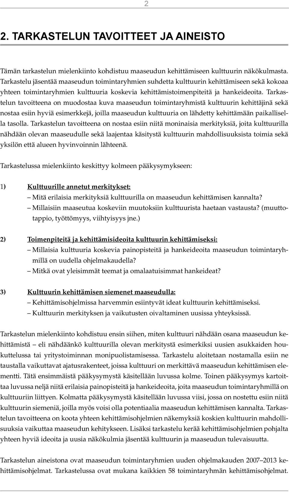 Tarkastelun tavoitteena on muodostaa kuva maaseudun toimintaryhmistä kulttuurin kehittäjinä sekä nostaa esiin hyviä esimerkkejä, joilla maaseudun kulttuuria on lähdetty kehittämään paikallisella