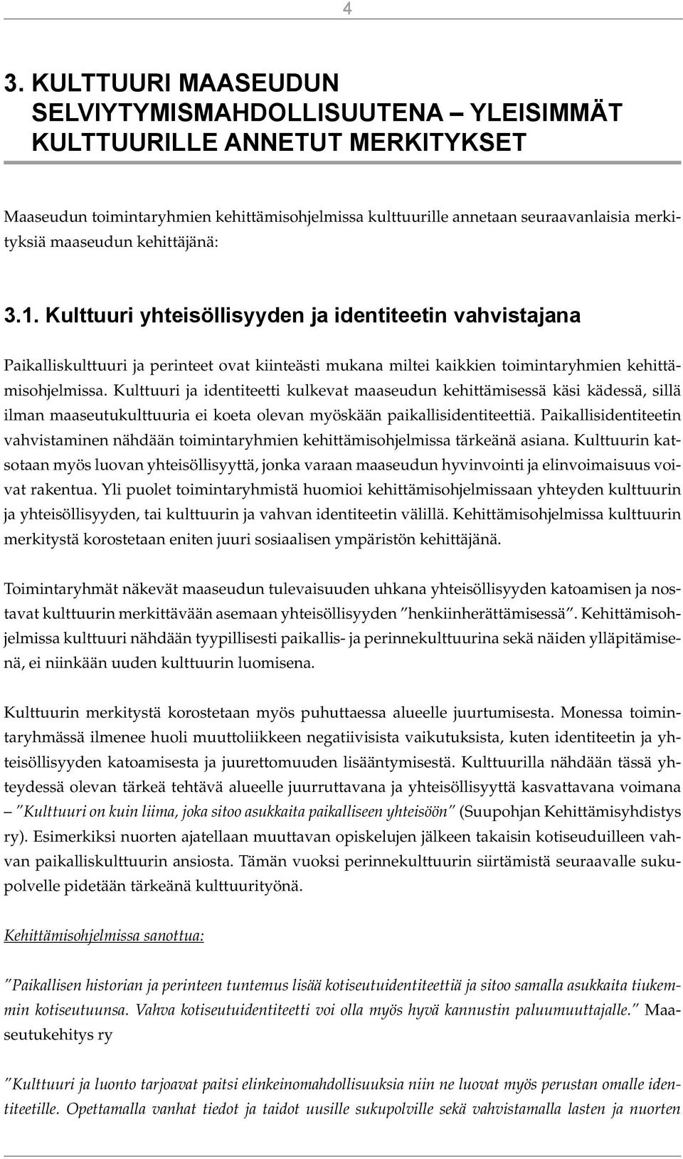 Kulttuuri ja identiteetti kulkevat maaseudun kehittämisessä käsi kädessä, sillä ilman maaseutukulttuuria ei koeta olevan myöskään paikallisidentiteettiä.