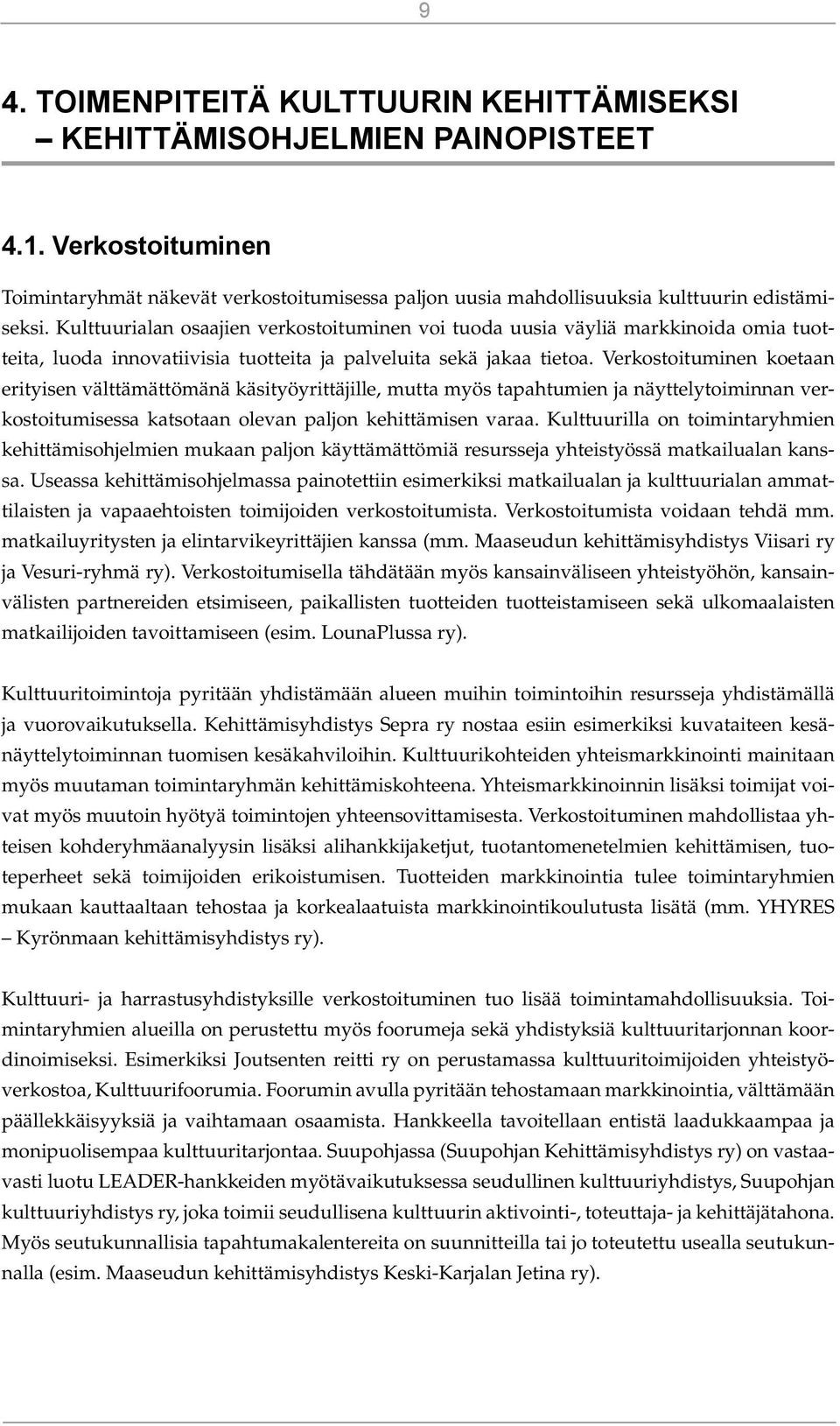 Verkostoituminen koetaan erityisen välttämättömänä käsityöyrittäjille, mutta myös tapahtumien ja näyttelytoiminnan verkostoitumisessa katsotaan olevan paljon kehittämisen varaa.