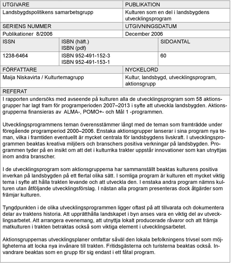 rapporten undersöks med avseende på kulturen alla de utvecklingsprogram som 58 aktionsgrupper har lagt fram för programperioden 2007 2013 i syfte att utveckla landsbygden.