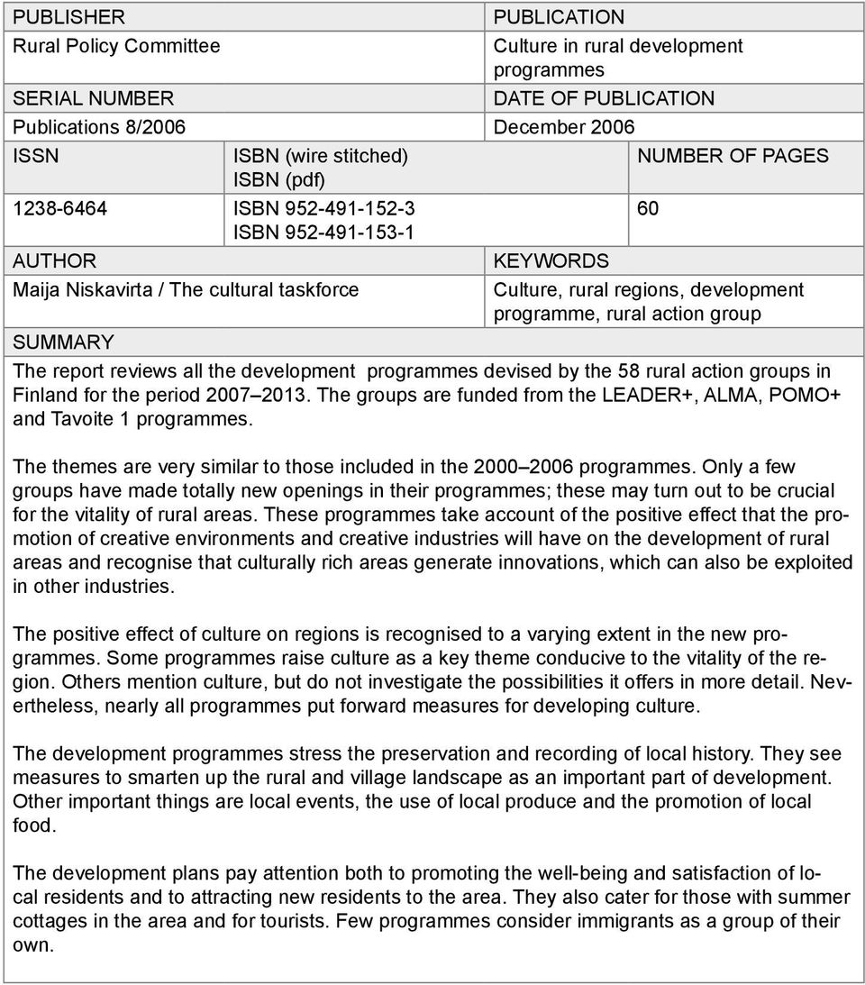 reviews all the development programmes devised by the 58 rural action groups in Finland for the period 2007 2013. The groups are funded from the LEADER+, ALMA, POMO+ and Tavoite 1 programmes.