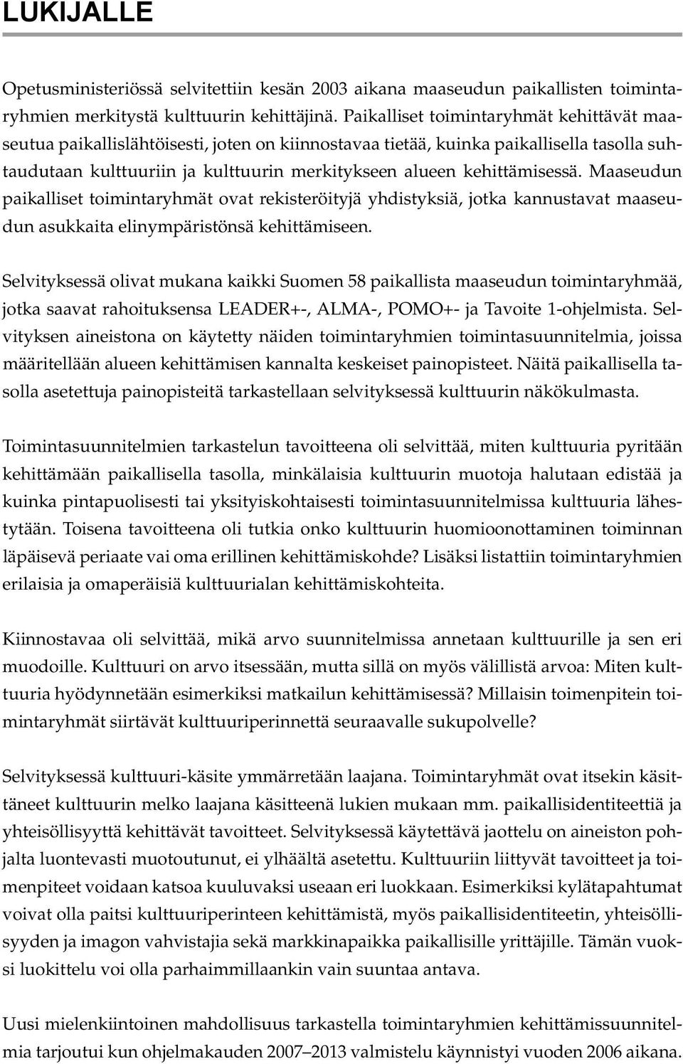 kehittämisessä. Maaseudun paikalliset toimintaryhmät ovat rekisteröityjä yhdistyksiä, jotka kannustavat maaseudun asukkaita elinympäristönsä kehittämiseen.