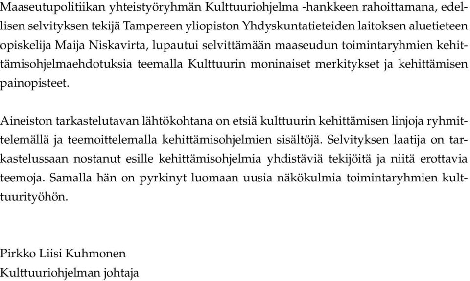 Aineiston tarkastelutavan lähtökohtana on etsiä kulttuurin kehittämisen linjoja ryhmittelemällä ja teemoittelemalla kehittämisohjelmien sisältöjä.