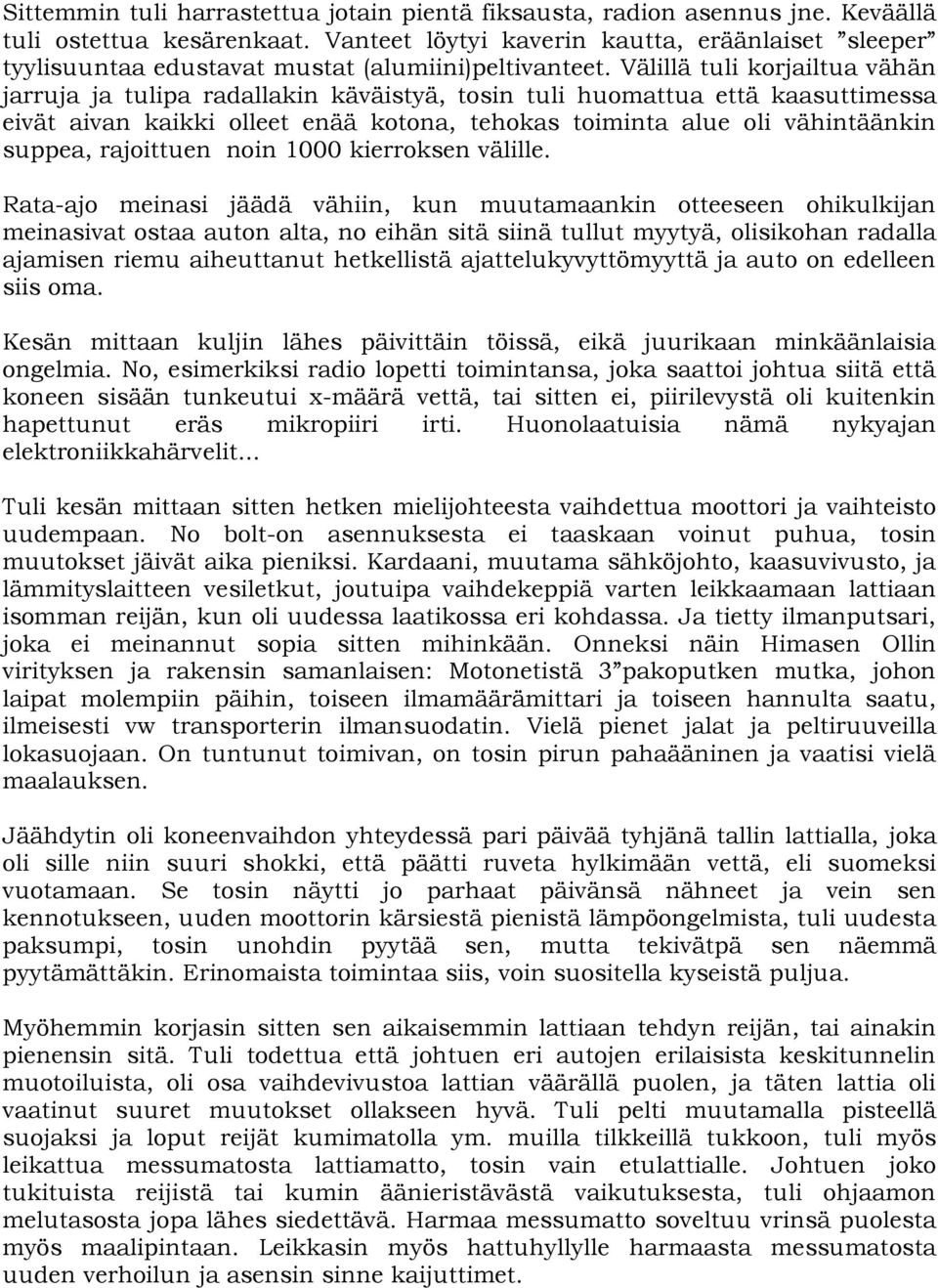 Välillä tuli korjailtua vähän jarruja ja tulipa radallakin käväistyä, tosin tuli huomattua että kaasuttimessa eivät aivan kaikki olleet enää kotona, tehokas toiminta alue oli vähintäänkin suppea,