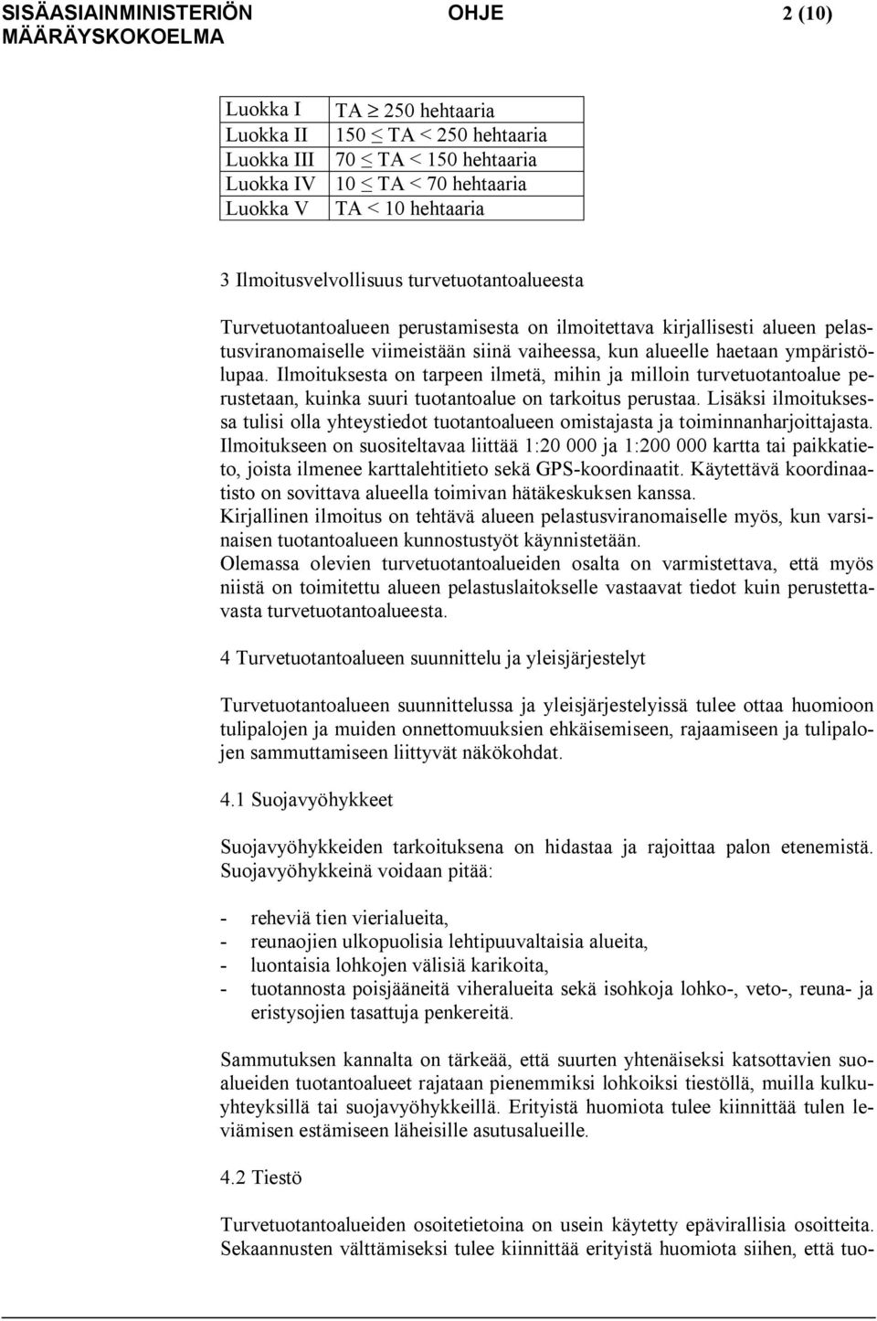 ympäristölupaa. Ilmoituksesta on tarpeen ilmetä, mihin ja milloin turvetuotantoalue perustetaan, kuinka suuri tuotantoalue on tarkoitus perustaa.