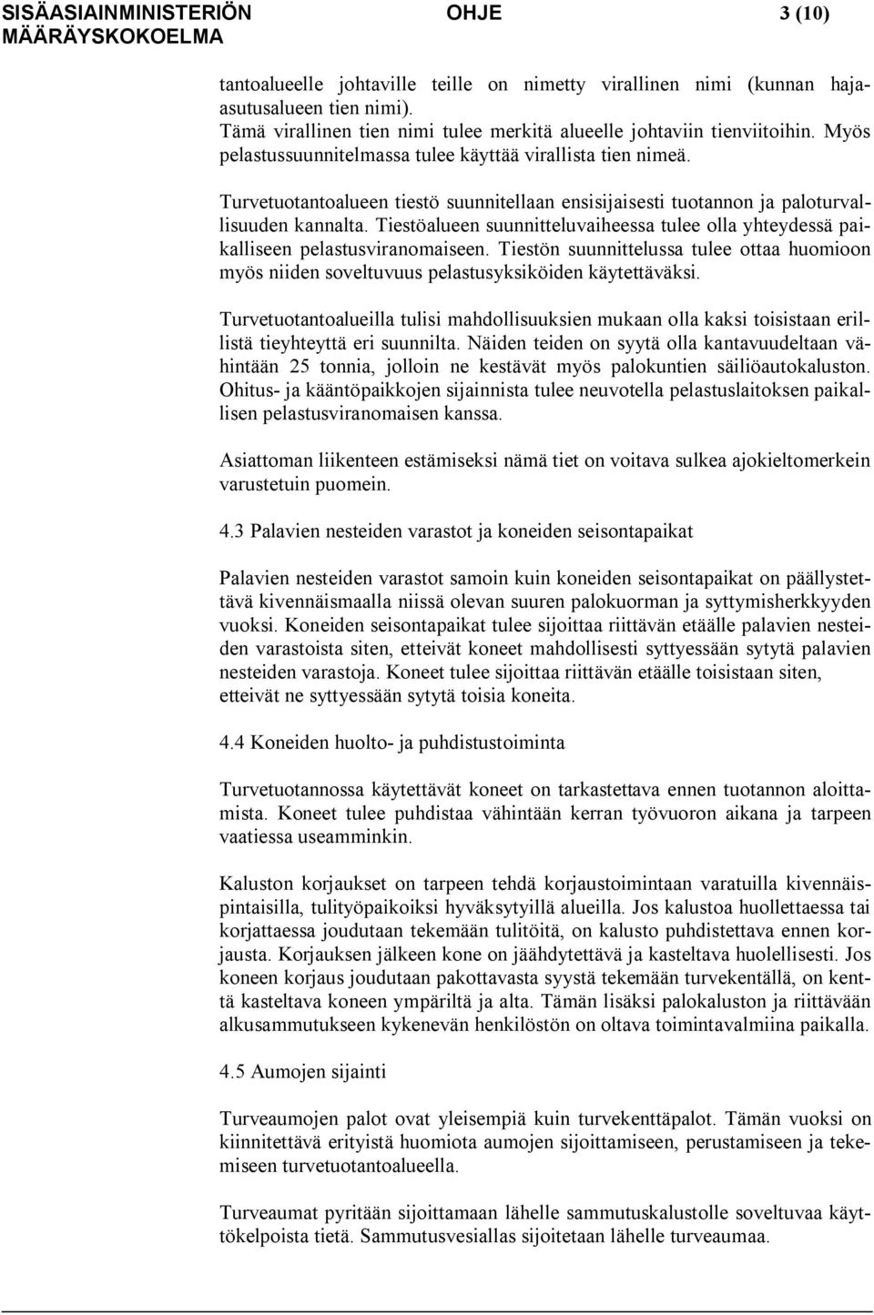 Turvetuotantoalueen tiestö suunnitellaan ensisijaisesti tuotannon ja paloturvallisuuden kannalta. Tiestöalueen suunnitteluvaiheessa tulee olla yhteydessä paikalliseen pelastusviranomaiseen.