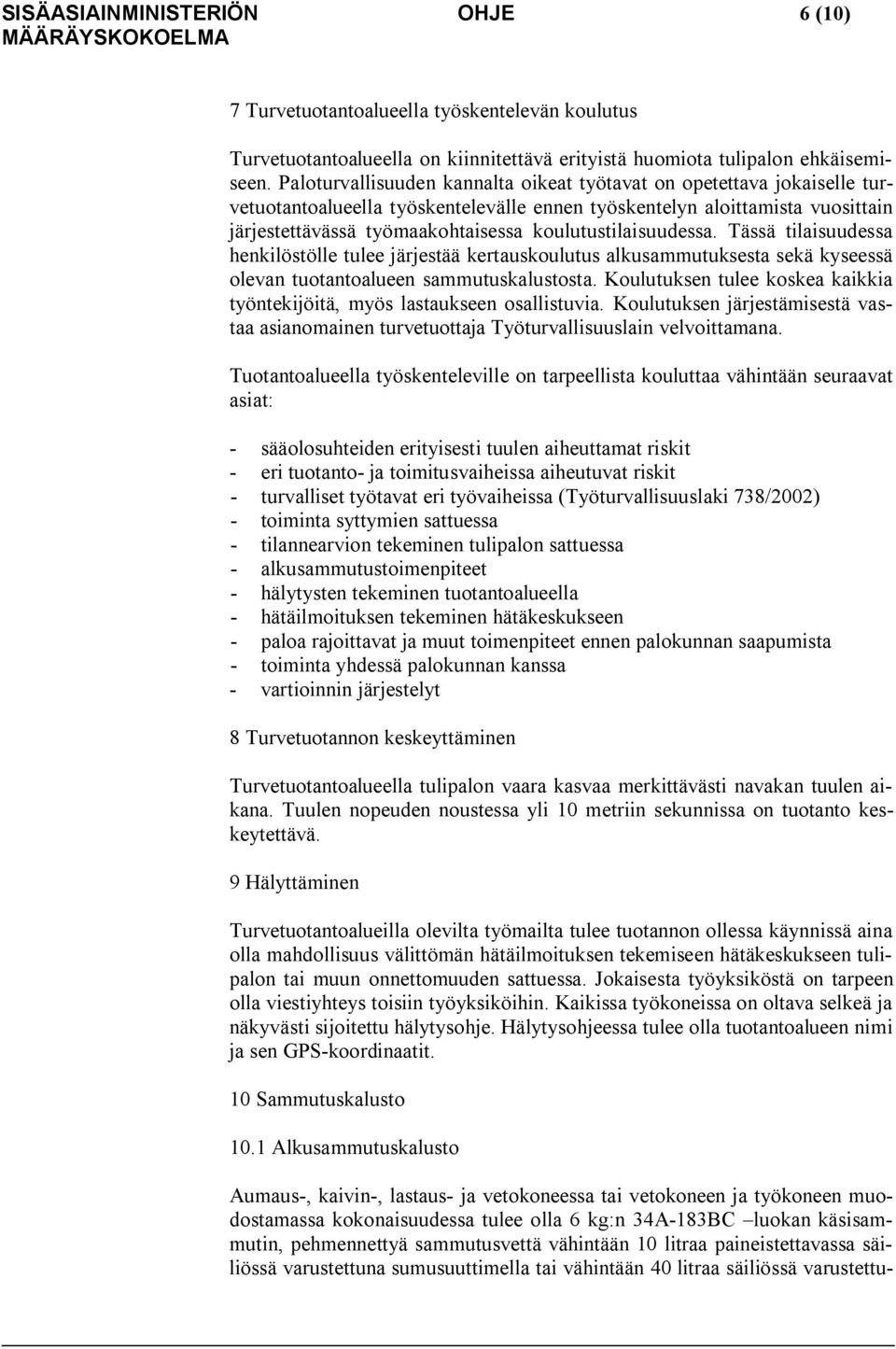 koulutustilaisuudessa. Tässä tilaisuudessa henkilöstölle tulee järjestää kertauskoulutus alkusammutuksesta sekä kyseessä olevan tuotantoalueen sammutuskalustosta.