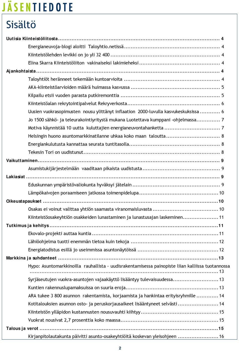 .. 5 Kiinteistöalan rekrytointipalvelut Rekryverkosta... 6 Uusien vuokrasopimusten nousu ylittänyt inflaation 2000-luvulla kasvukeskuksissa.