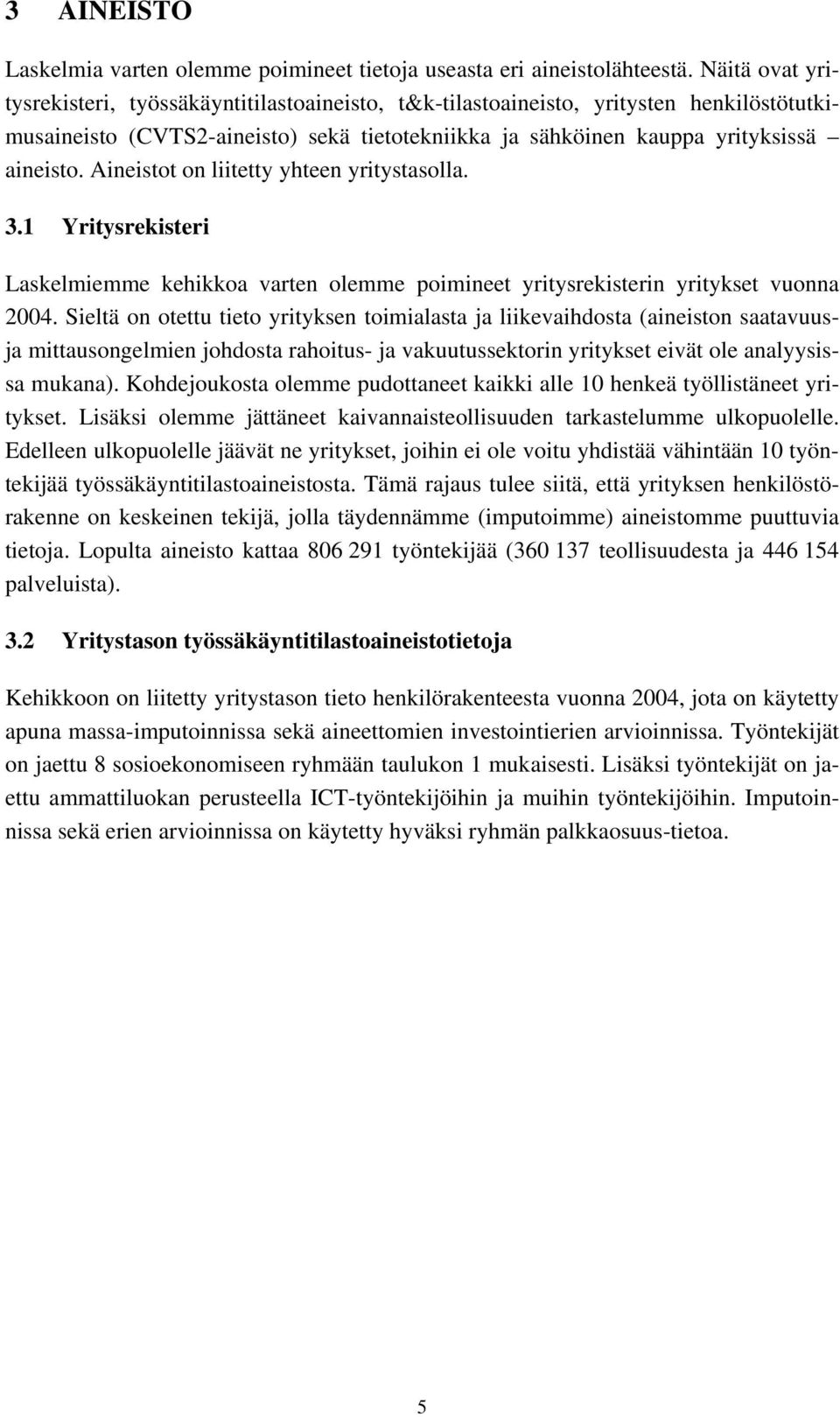 Aineistot on liitetty yhteen yritystasolla. 3.1 Yritysrekisteri Laskelmiemme kehikkoa varten olemme poimineet yritysrekisterin yritykset vuonna 2004.