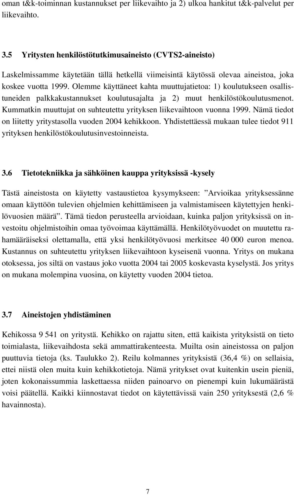 Olemme käyttäneet kahta muuttujatietoa: 1) koulutukseen osallistuneiden palkkakustannukset koulutusajalta ja 2) muut henkilöstökoulutusmenot.