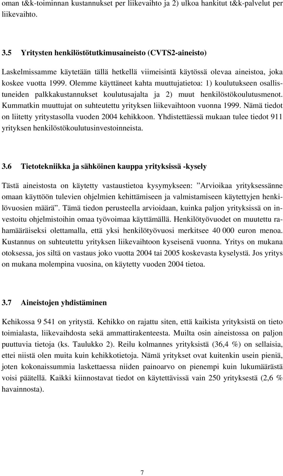 Olemme käyttäneet kahta muuttujatietoa: 1) koulutukseen osallistuneiden palkkakustannukset koulutusajalta ja 2) muut henkilöstökoulutusmenot.