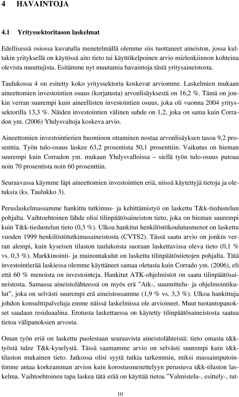 kohteina olevista muuttujista. Esitämme nyt muutamia havaintoja tästä yritysaineistosta. Taulukossa 4 on esitetty koko yrityssektoria koskevat arviomme.