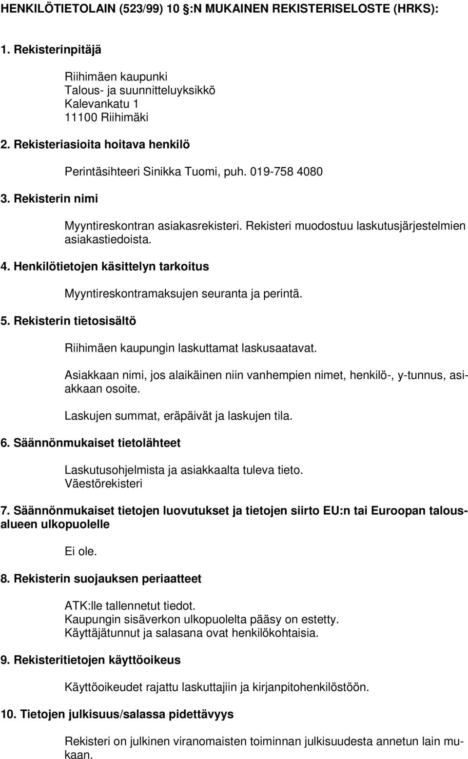 5. Rekisterin tietosisältö Riihimäen kaupungin laskuttamat laskusaatavat. Asiakkaan nimi, jos alaikäinen niin vanhempien nimet, henkilö-, y-tunnus, asiakkaan osoite.